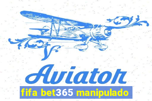 fifa bet365 manipulado